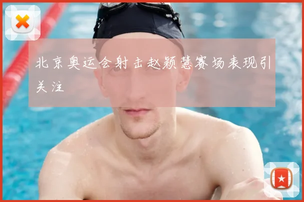 北京奥运会射击赵颖慧赛场表现引关注