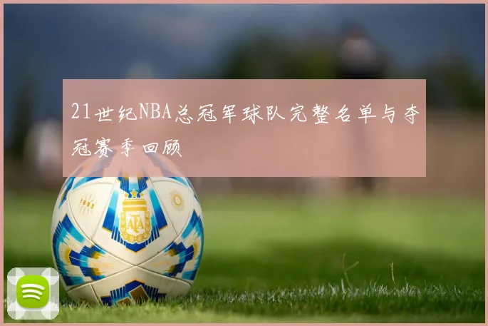 21世纪NBA总冠军球队完整名单与夺冠赛季回顾